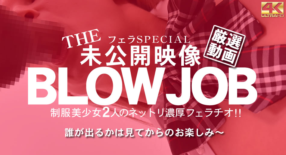 BLOW JOB The Unreleased 未公開映像 金8美少女二人のネットリ濃厚フェラチオ！！