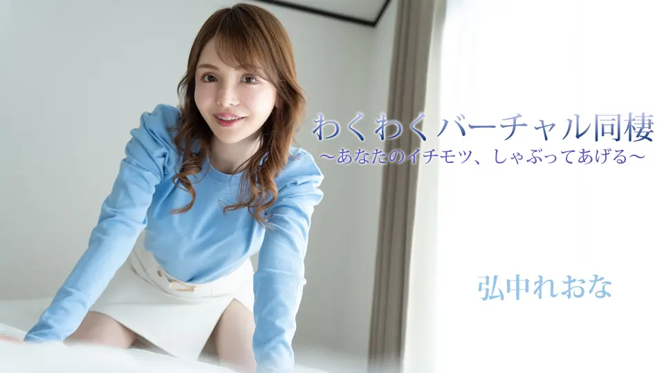 わくわくバーチャル同棲〜あなたのイチモツ、しゃぶってあげる〜 (AV女優) (弘中れおな )